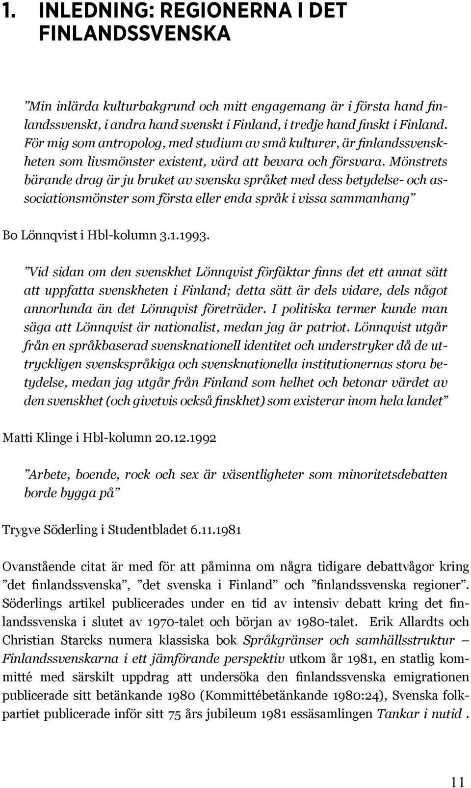 Mönstrets bärande drag är ju bruket av svenska språket med dess betydelse- och associationsmönster som första eller enda språk i vissa sammanhang Bo Lönnqvist i Hbl-kolumn 3.1.1993.
