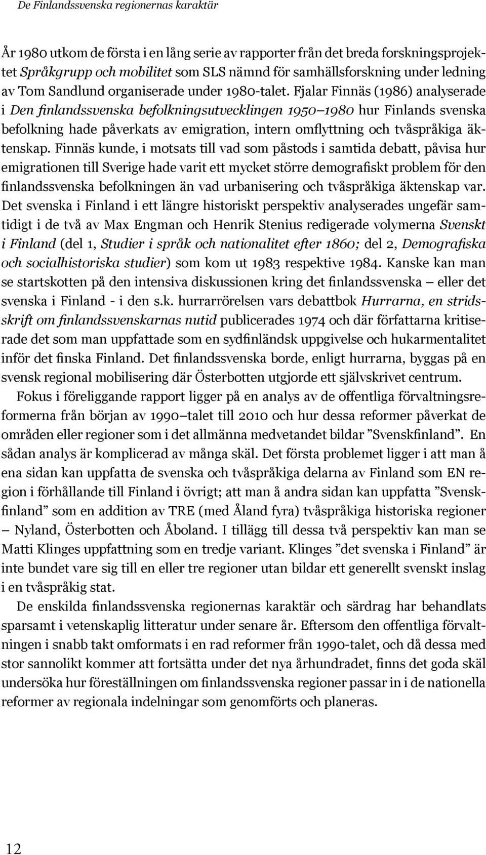 Fjalar Finnäs (1986) analyserade i Den finlandssvenska befolkningsutvecklingen 1950 1980 hur Finlands svenska befolkning hade påverkats av emigration, intern omflyttning och tvåspråkiga äktenskap.