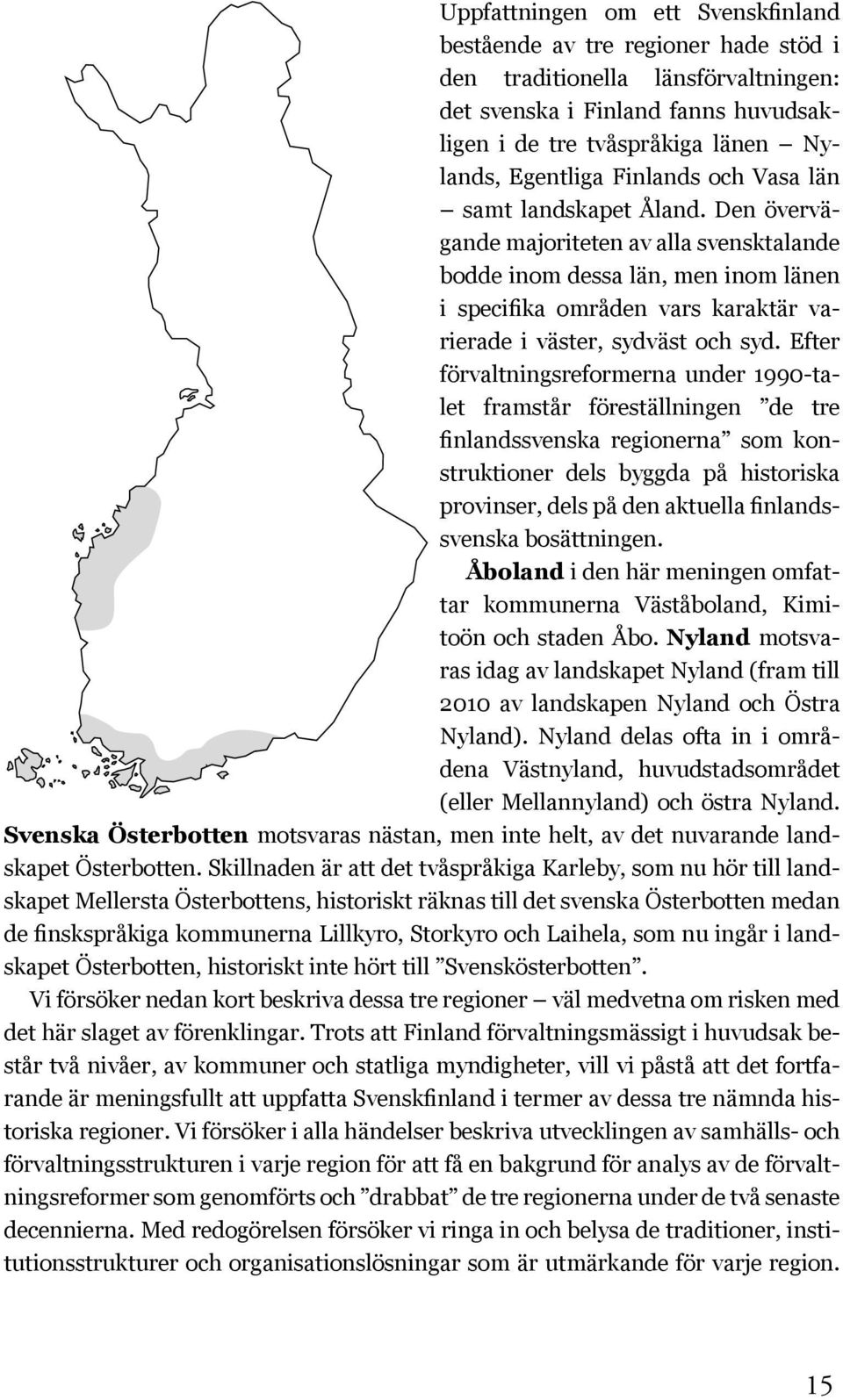 Den övervägande majoriteten av alla svensktalande bodde inom dessa län, men inom länen i specifika områden vars karaktär varierade i väster, sydväst och syd.