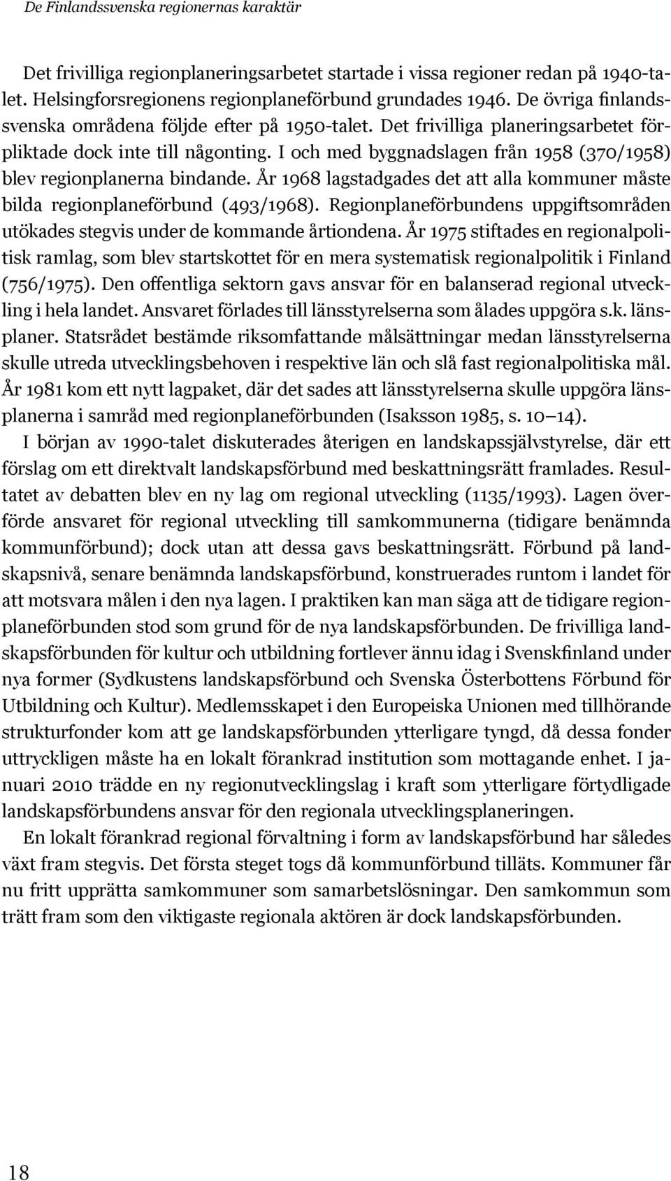 I och med byggnadslagen från 1958 (370/1958) blev regionplanerna bindande. År 1968 lagstadgades det att alla kommuner måste bilda regionplaneförbund (493/1968).