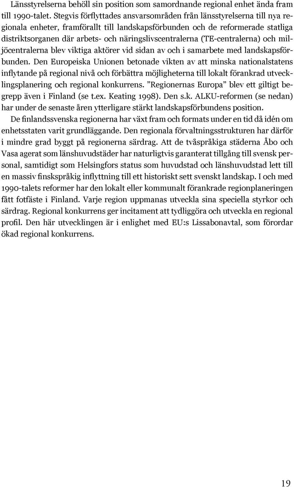 näringslivscentralerna (TE-centralerna) och miljöcentralerna blev viktiga aktörer vid sidan av och i samarbete med landskapsförbunden.