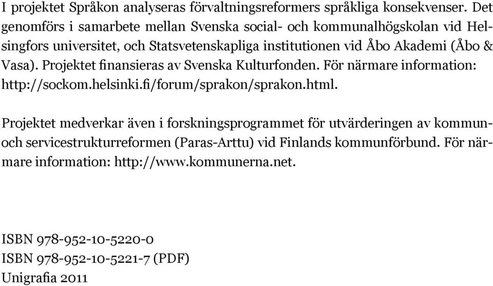 & Vasa). Projektet finansieras av Svenska Kulturfonden. För närmare information: http://sockom.helsinki.fi/forum/sprakon/sprakon.html.