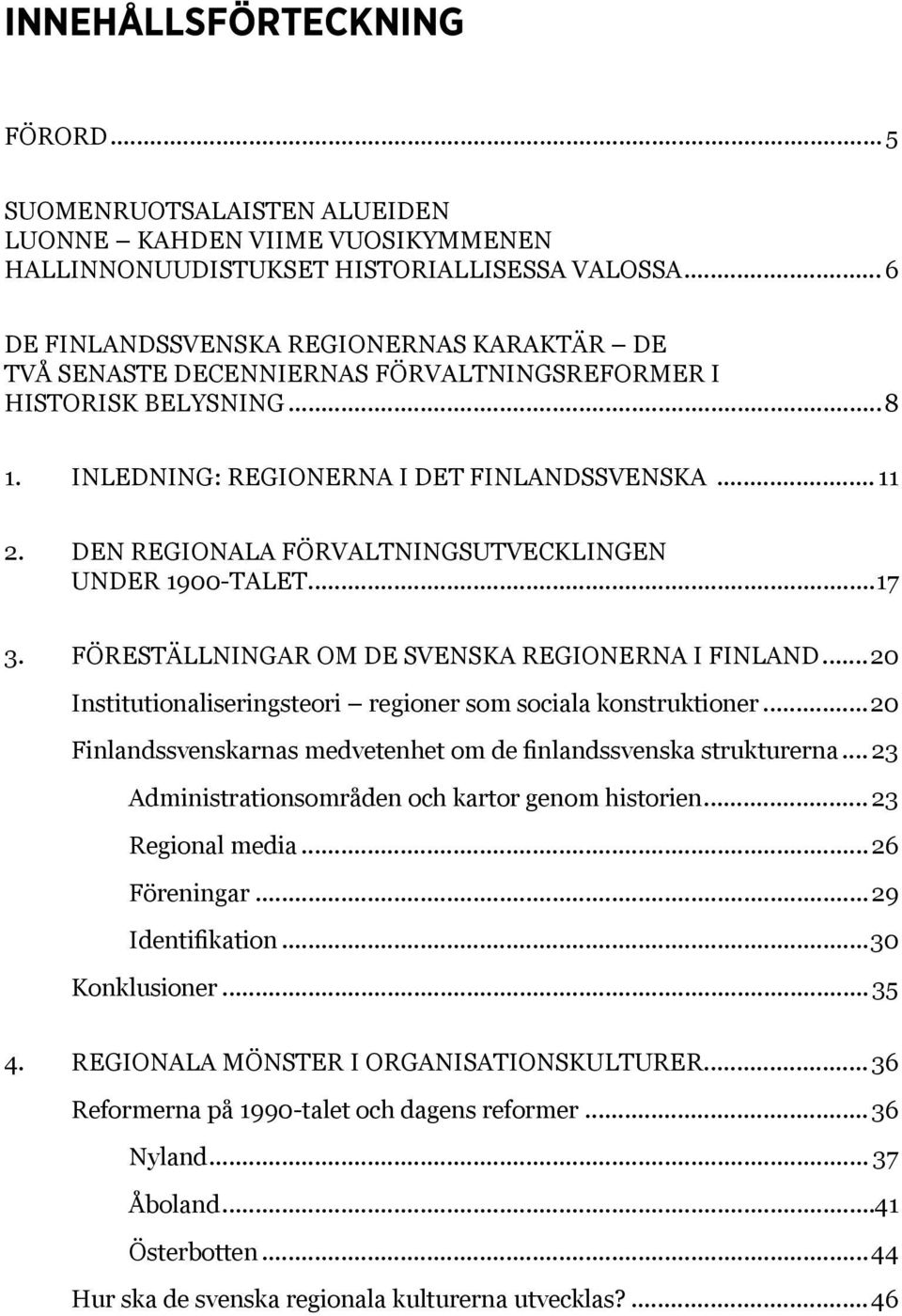 Den regionala förvaltningsutvecklingen under 1900-talet...17 3. Föreställningar om de svenska regionerna i Finland...20 Institutionaliseringsteori regioner som sociala konstruktioner.