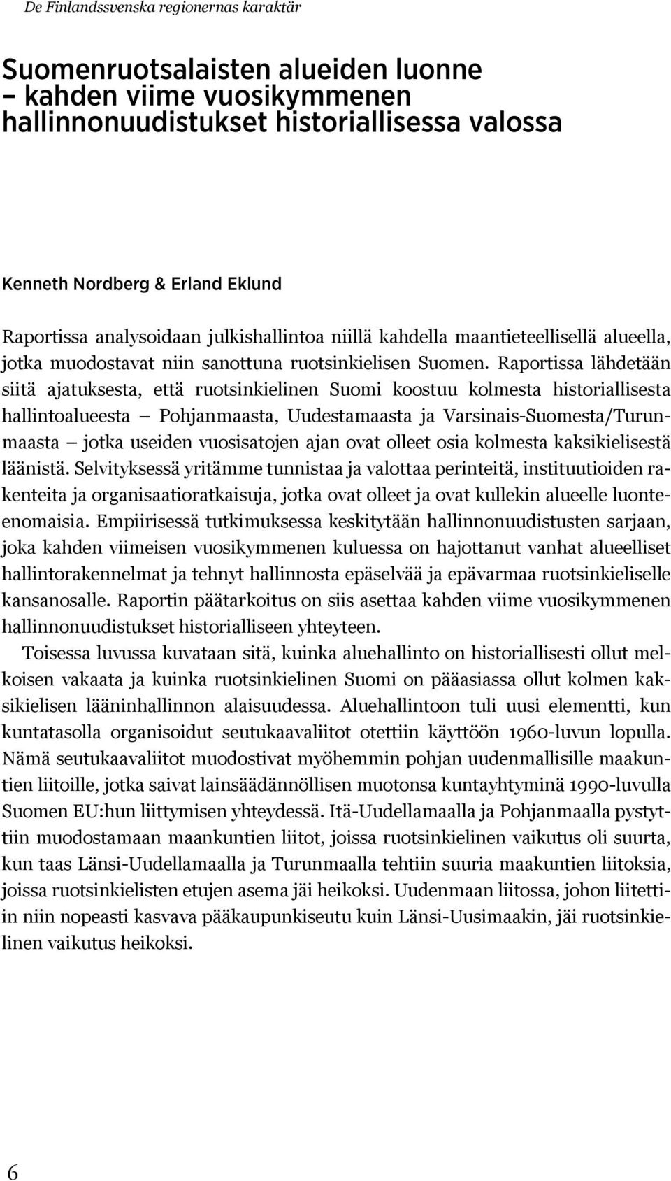 Raportissa lähdetään siitä ajatuksesta, että ruotsinkielinen Suomi koostuu kolmesta historiallisesta hallintoalueesta Pohjanmaasta, Uudestamaasta ja Varsinais-Suomesta/Turunmaasta jotka useiden