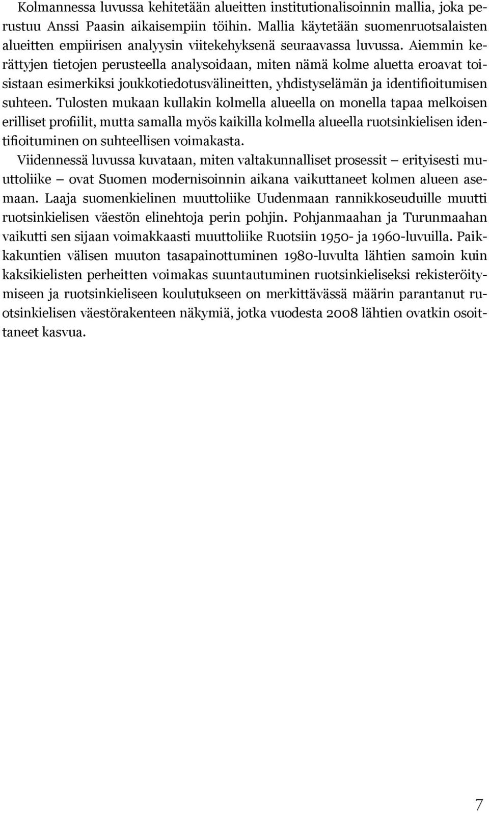 Aiemmin kerättyjen tietojen perusteella analysoidaan, miten nämä kolme aluetta eroavat toisistaan esimerkiksi joukkotiedotusvälineitten, yhdistyselämän ja identifioitumisen suhteen.