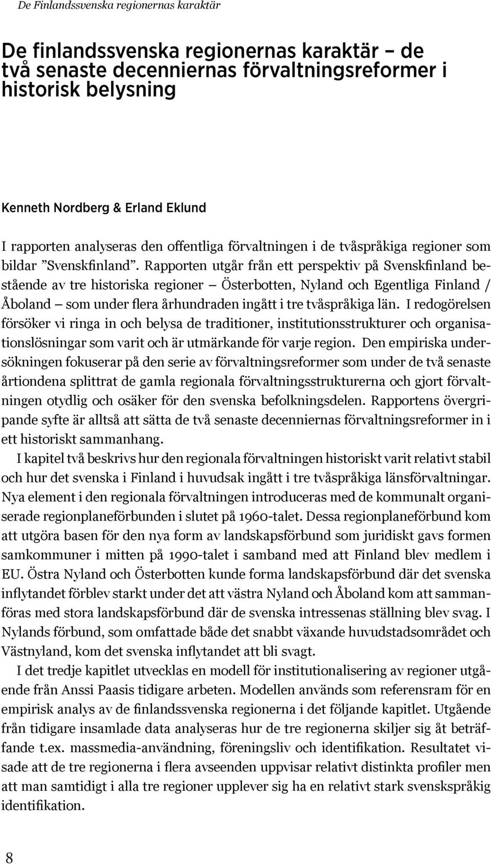 Rapporten utgår från ett perspektiv på Svenskfinland bestående av tre historiska regioner Österbotten, Nyland och Egentliga Finland / Åboland som under flera århundraden ingått i tre tvåspråkiga län.