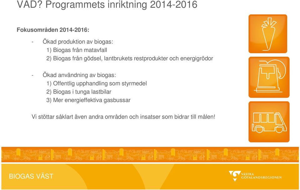 användning av biogas: 1) Offentlig upphandling som styrmedel 2) Biogas i tunga lastbilar 3) Mer