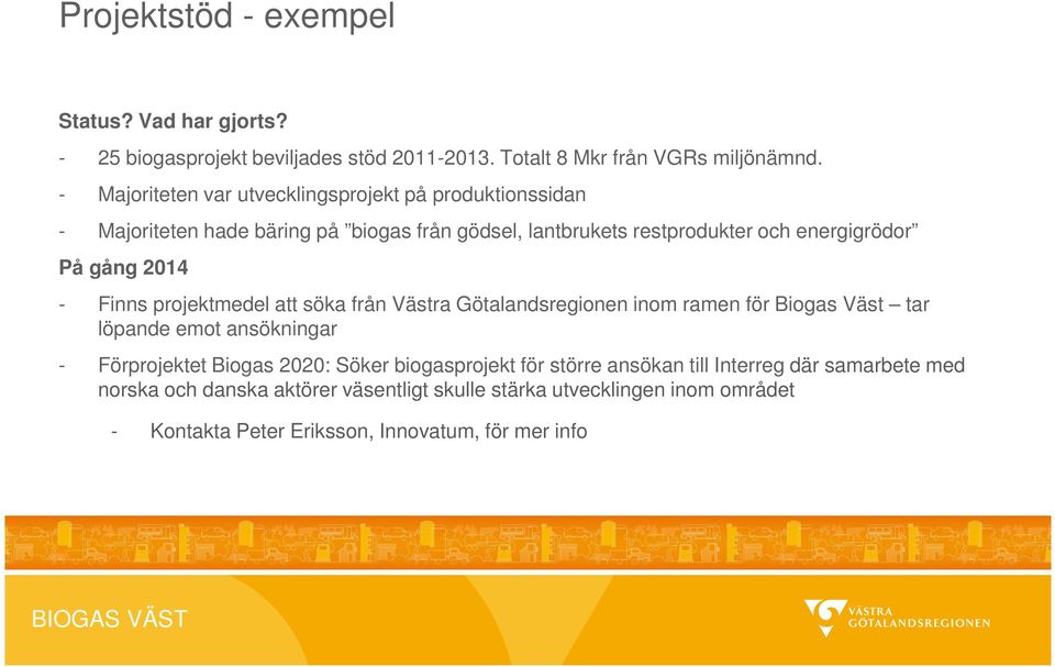 2014 - Finns projektmedel att söka från Västra Götalandsregionen inom ramen för Biogas Väst tar löpande emot ansökningar - Förprojektet Biogas 2020: Söker