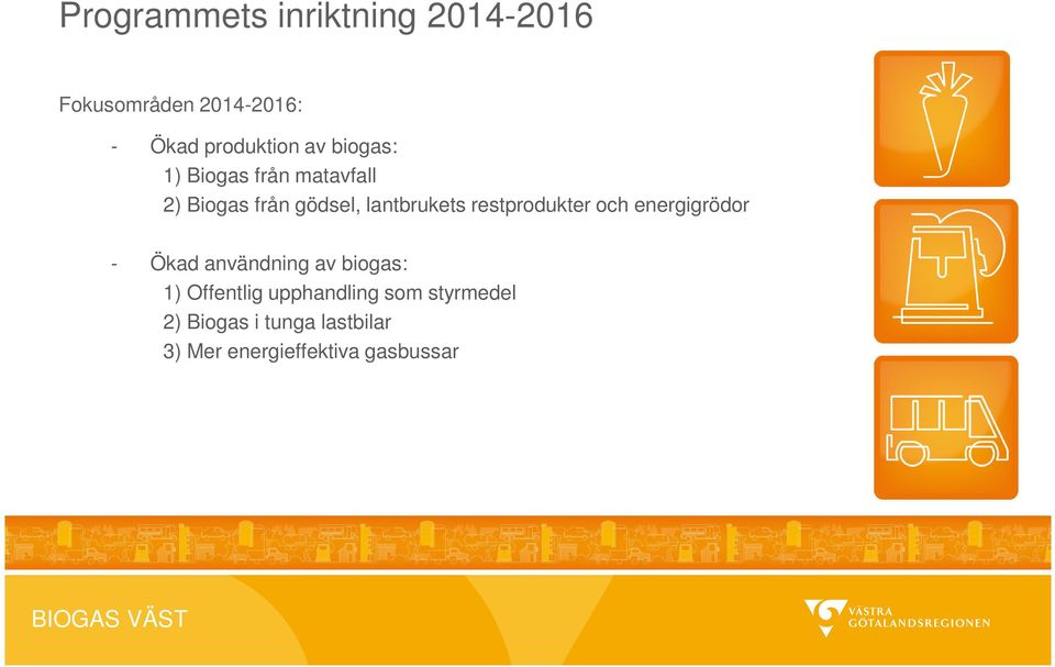 restprodukter och energigrödor - Ökad användning av biogas: 1) Offentlig