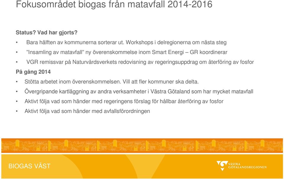 redovisning av regeringsuppdrag om återföring av fosfor På gång 2014 Stötta arbetet inom överenskommelsen. Vill att fler kommuner ska delta.