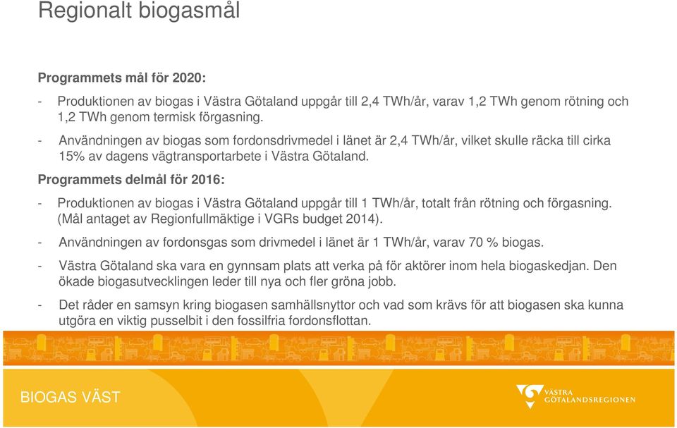 Programmets delmål för 2016: - Produktionen av biogas i Västra Götaland uppgår till 1 TWh/år, totalt från rötning och förgasning. (Mål antaget av Regionfullmäktige i VGRs budget 2014).