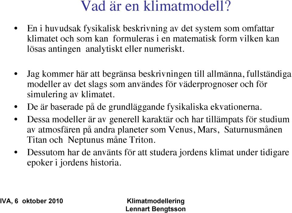 numeriskt. Jag kommer här att begränsa beskrivningen till allmänna, fullständiga modeller av det slags som användes för väderprognoser och för simulering av klimatet.