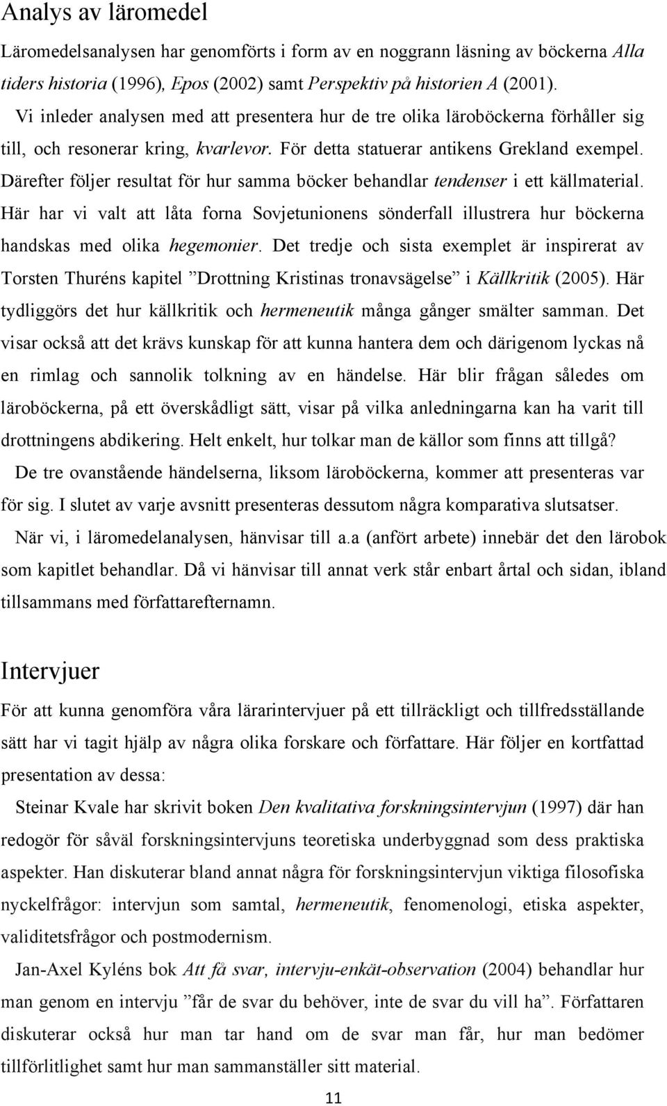 Därefter följer resultat för hur samma böcker behandlar tendenser i ett källmaterial. Här har vi valt att låta forna Sovjetunionens sönderfall illustrera hur böckerna handskas med olika hegemonier.