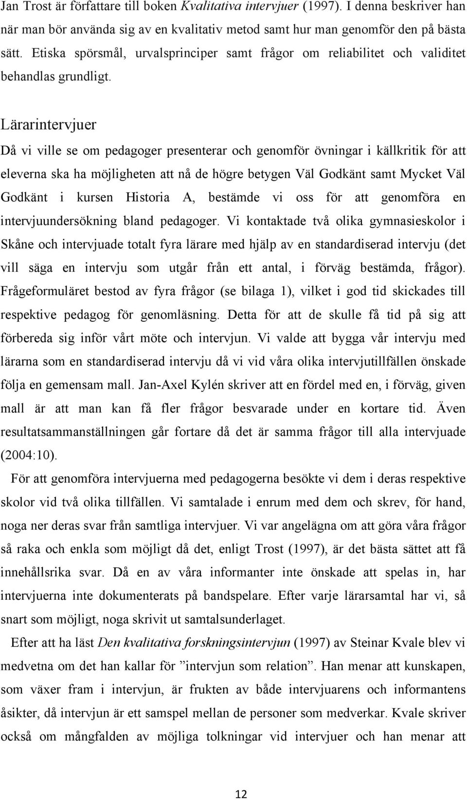 Lärarintervjuer Då vi ville se om pedagoger presenterar och genomför övningar i källkritik för att eleverna ska ha möjligheten att nå de högre betygen Väl Godkänt samt Mycket Väl Godkänt i kursen