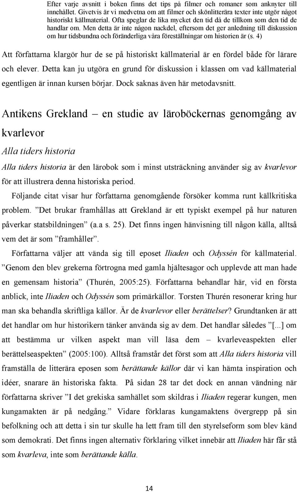 Men detta är inte någon nackdel, eftersom det ger anledning till diskussion om hur tidsbundna och föränderliga våra föreställningar om historien är (s.