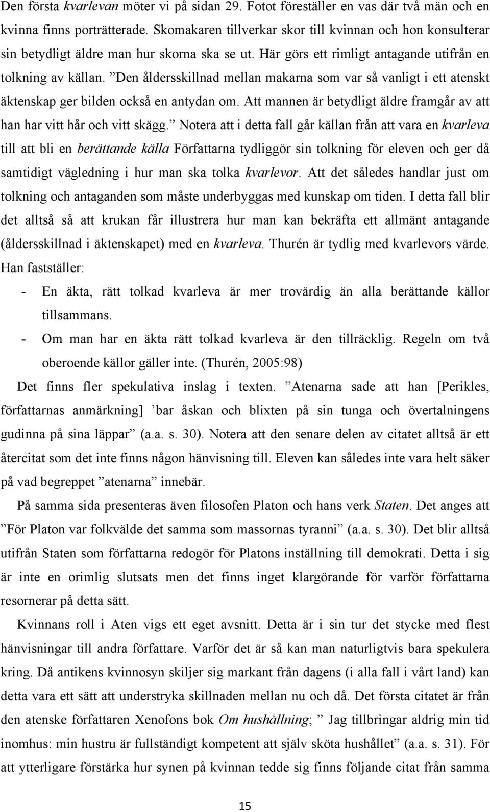 Den åldersskillnad mellan makarna som var så vanligt i ett atenskt äktenskap ger bilden också en antydan om. Att mannen är betydligt äldre framgår av att han har vitt hår och vitt skägg.