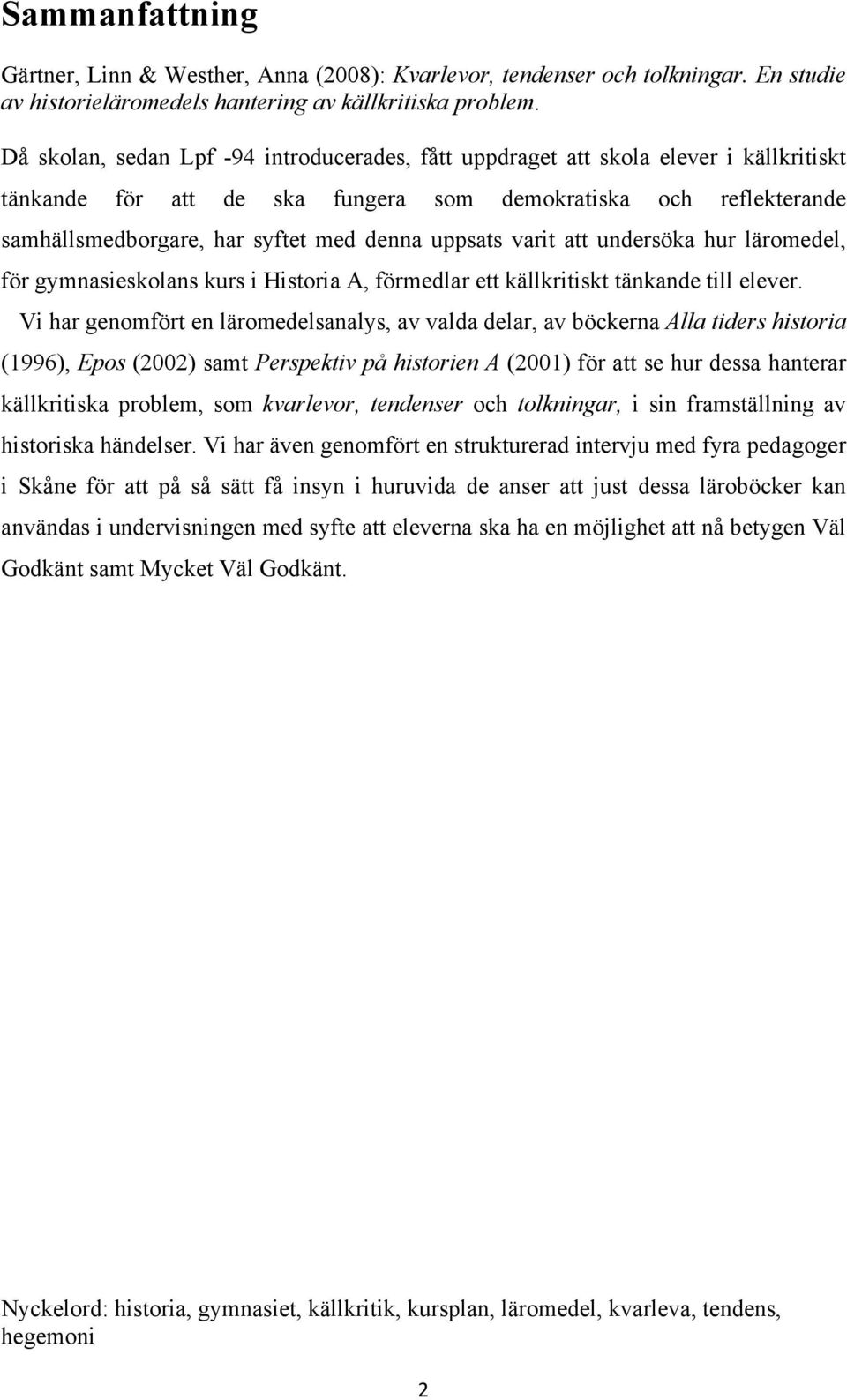 uppsats varit att undersöka hur läromedel, för gymnasieskolans kurs i Historia A, förmedlar ett källkritiskt tänkande till elever.