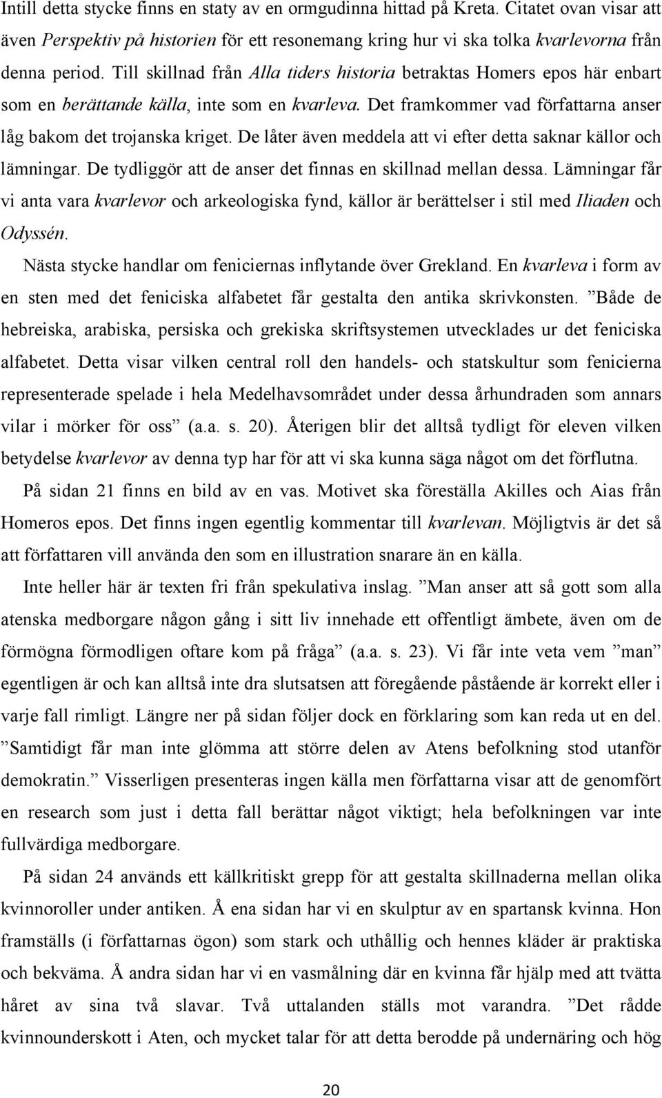 De låter även meddela att vi efter detta saknar källor och lämningar. De tydliggör att de anser det finnas en skillnad mellan dessa.