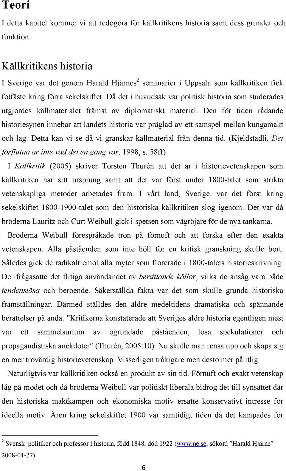 Då det i huvudsak var politisk historia som studerades utgjordes källmaterialet främst av diplomatiskt material.