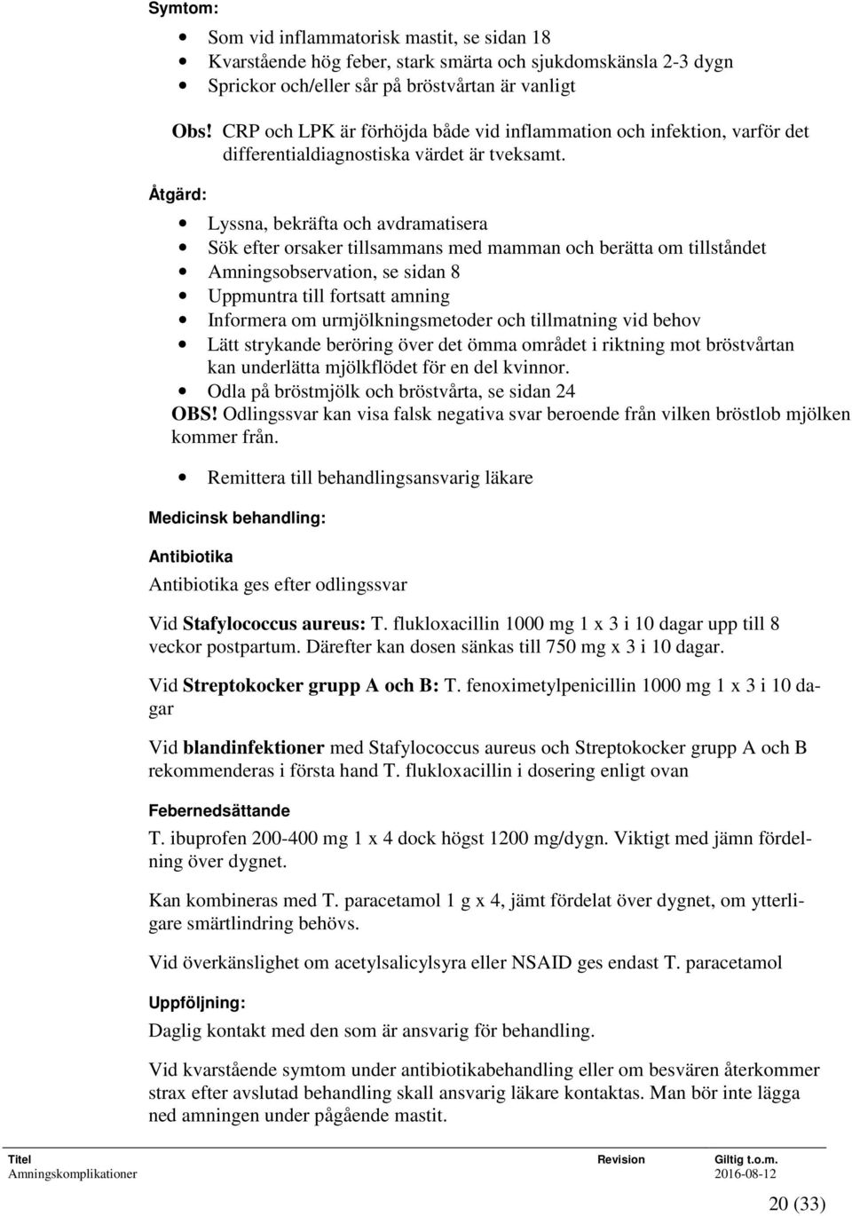 Åtgärd: Lyssna, bekräfta och avdramatisera Sök efter orsaker tillsammans med mamman och berätta om tillståndet Amningsobservation, se sidan 8 Uppmuntra till fortsatt amning Informera om