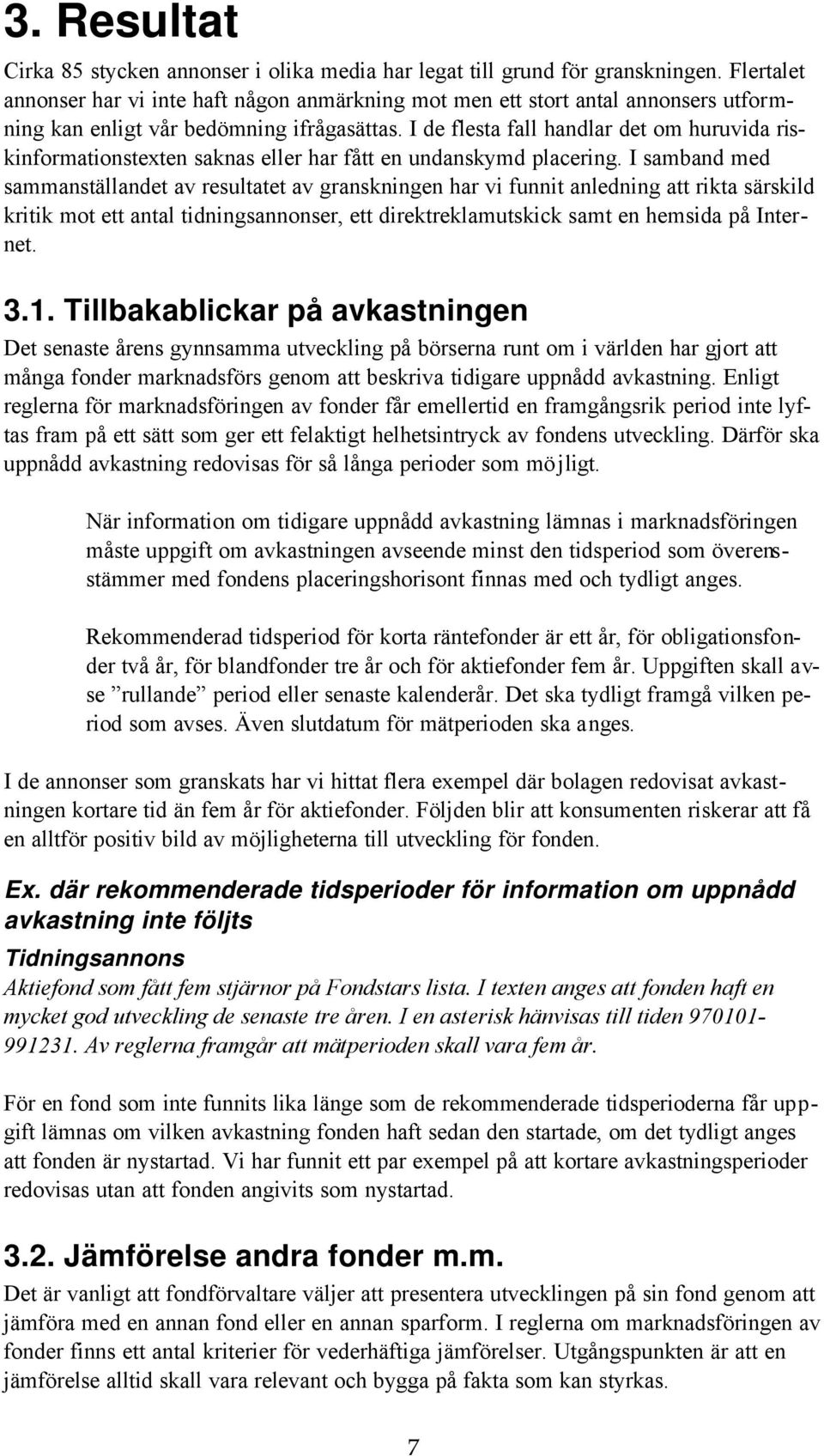 I de flesta fall handlar det om huruvida riskinformationstexten saknas eller har fått en undanskymd placering.