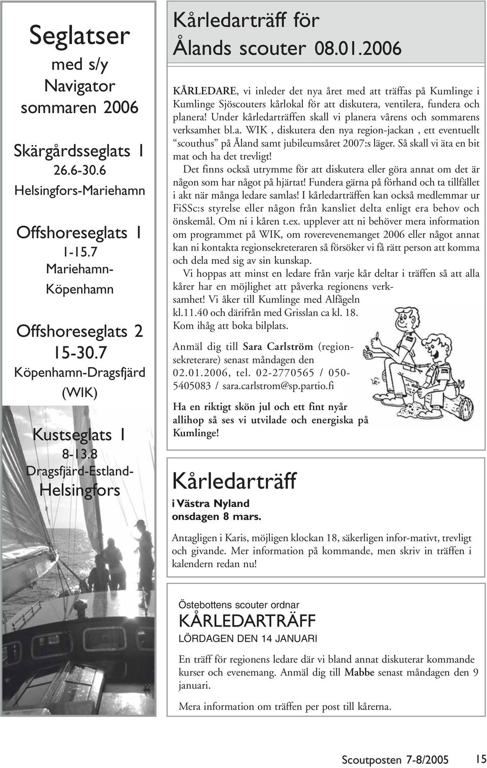 2006 KÅRLEDARE, vi inleder det nya året med att träffas på Kumlinge i Kumlinge Sjöscouters kårlokal för att diskutera, ventilera, fundera och planera!