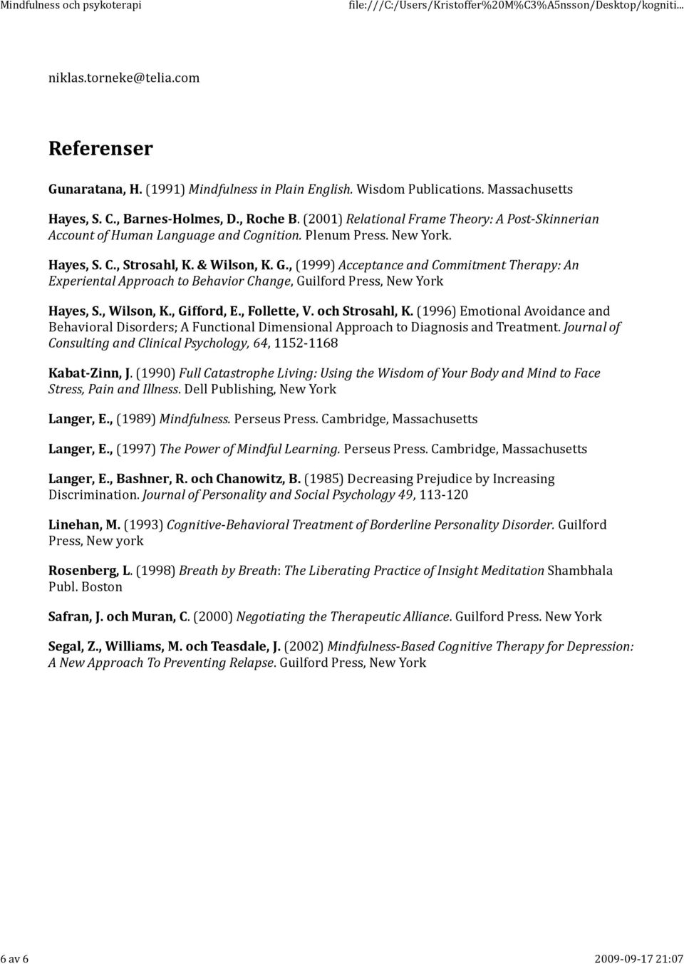 , (1999) Acceptance and Commitment Therapy: An Experiental Approach to Behavior Change, Guilford Press, New York Hayes, S., Wilson, K., Gifford, E., Follette, V. och Strosahl, K.