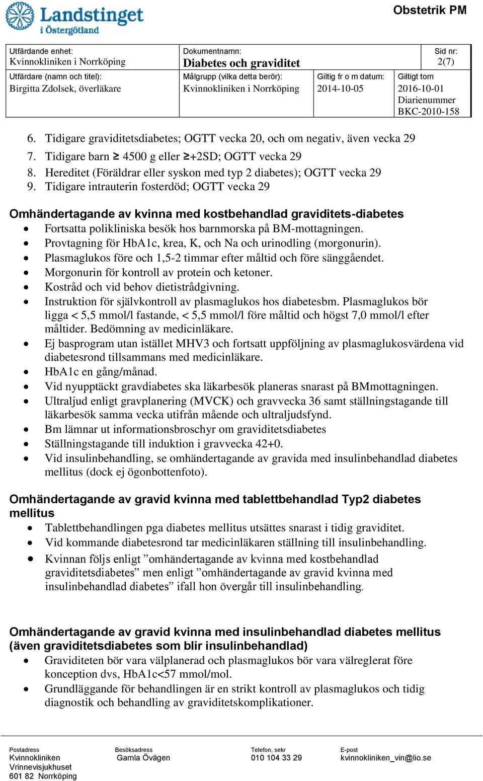 Tidigare intrauterin fosterdöd; OGTT vecka 29 Omhändertagande av kvinna med kostbehandlad graviditets-diabetes Fortsatta polikliniska besök hos barnmorska på BM-mottagningen.