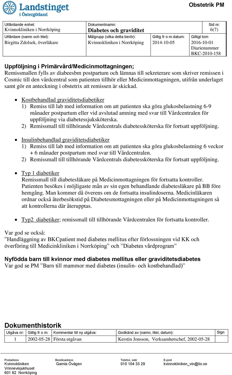 Kostbehandlad graviditetsdiabetiker 1) Remiss till lab med information om att patienten ska göra glukosbelastning 6-9 månader postpartum eller vid avslutad amning med svar till Vårdcentralen för