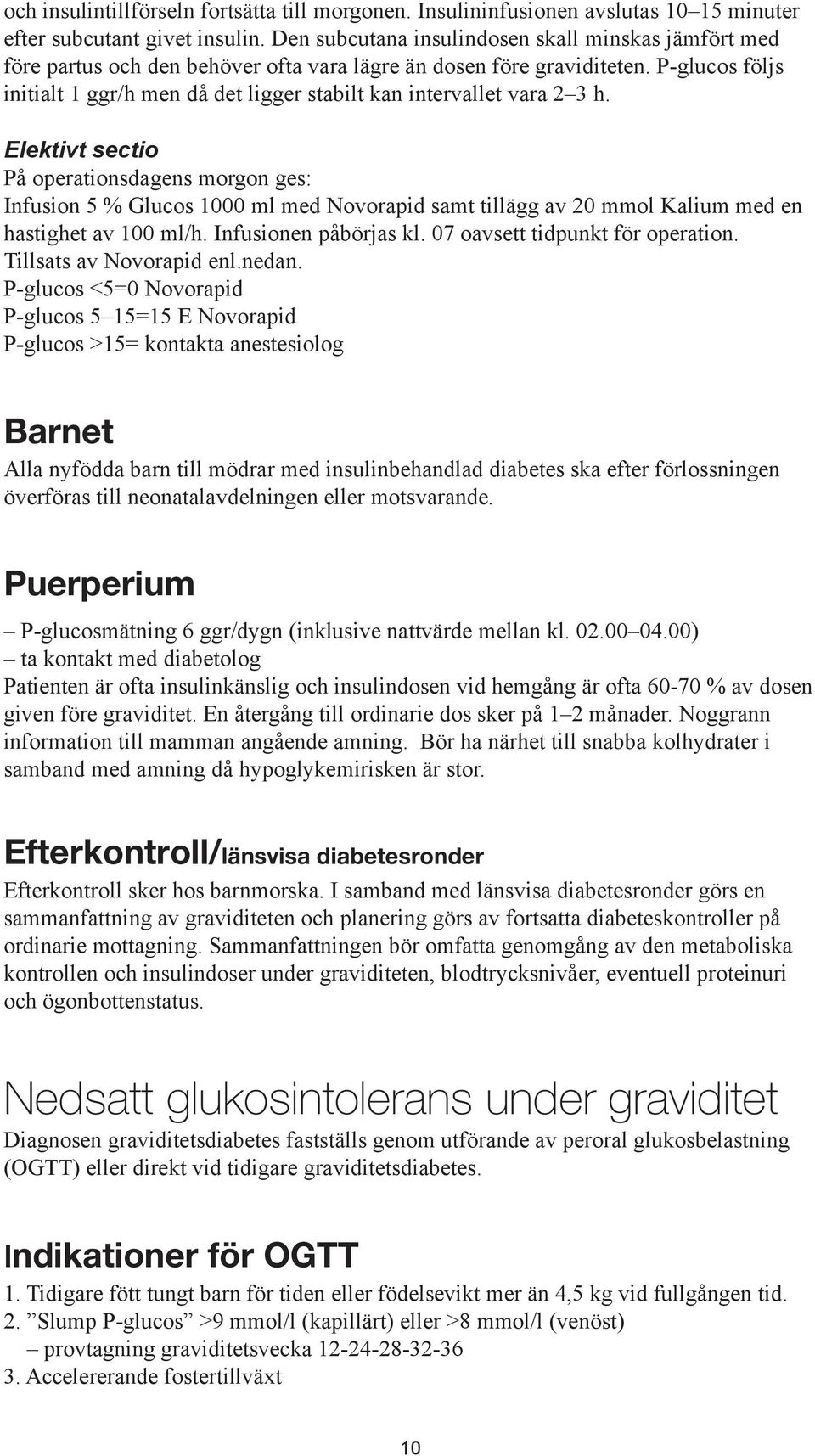 P-glucos följs initialt 1 ggr/h men då det ligger stabilt kan intervallet vara 2 3 h.