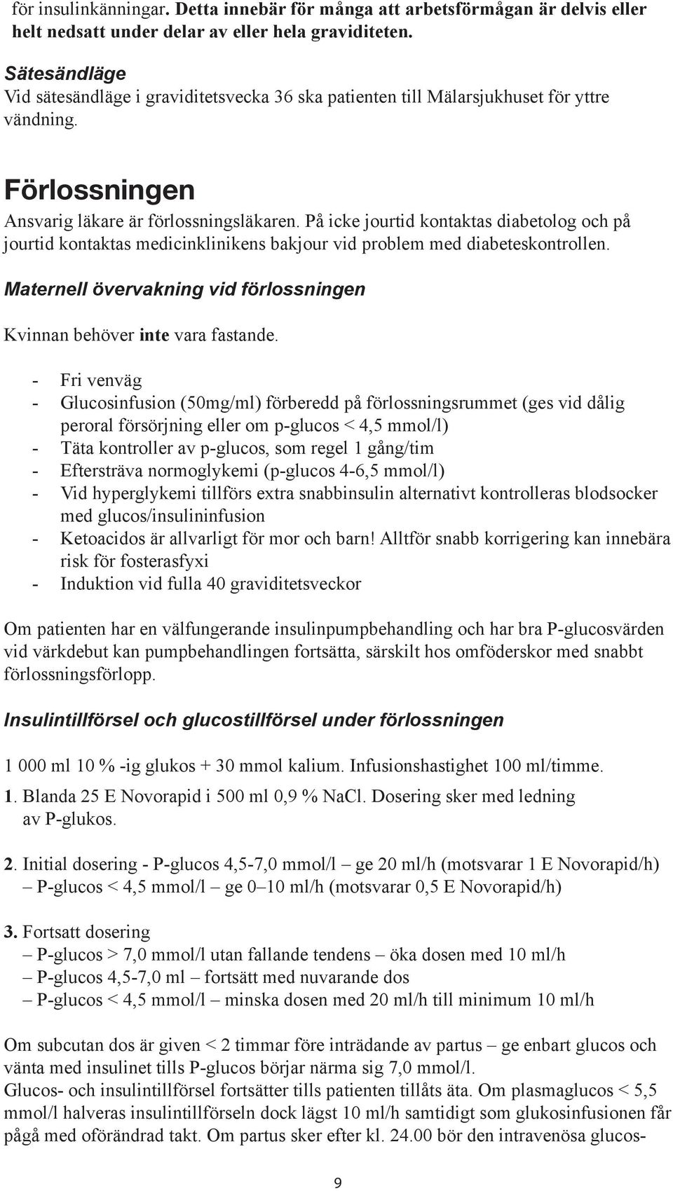 På icke jourtid kontaktas diabetolog och på jourtid kontaktas medicinklinikens bakjour vid problem med diabeteskontrollen. Maternell övervakning vid förlossningen Kvinnan behöver inte vara fastande.