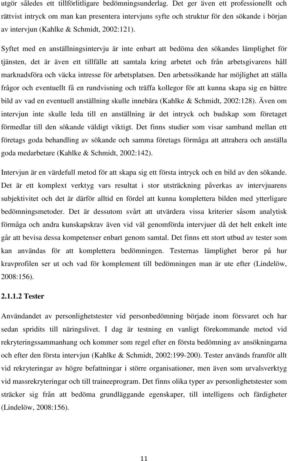 Syftet med en anställningsintervju är inte enbart att bedöma den sökandes lämplighet för tjänsten, det är även ett tillfälle att samtala kring arbetet och från arbetsgivarens håll marknadsföra och