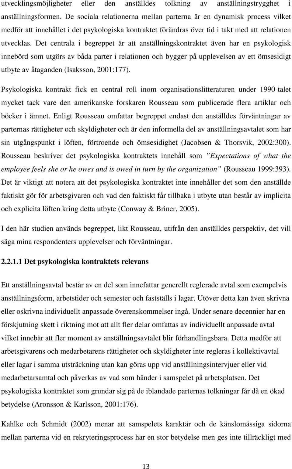 Det centrala i begreppet är att anställningskontraktet även har en psykologisk innebörd som utgörs av båda parter i relationen och bygger på upplevelsen av ett ömsesidigt utbyte av åtaganden