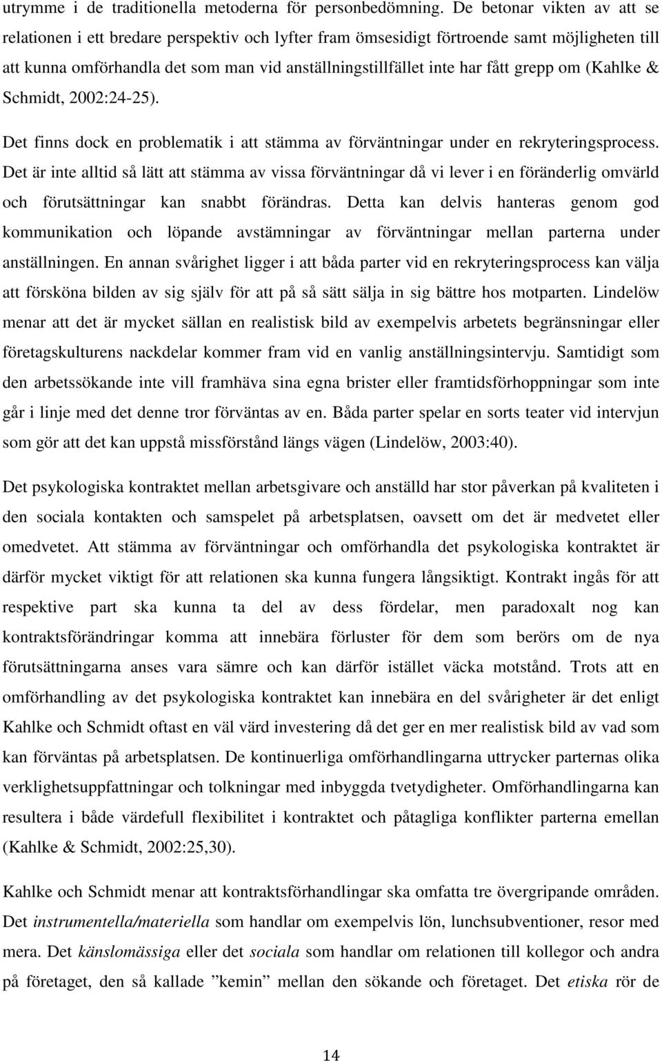 grepp om (Kahlke & Schmidt, 2002:24-25). Det finns dock en problematik i att stämma av förväntningar under en rekryteringsprocess.