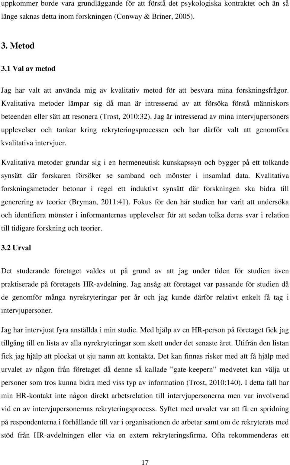 Kvalitativa metoder lämpar sig då man är intresserad av att försöka förstå människors beteenden eller sätt att resonera (Trost, 2010:32).