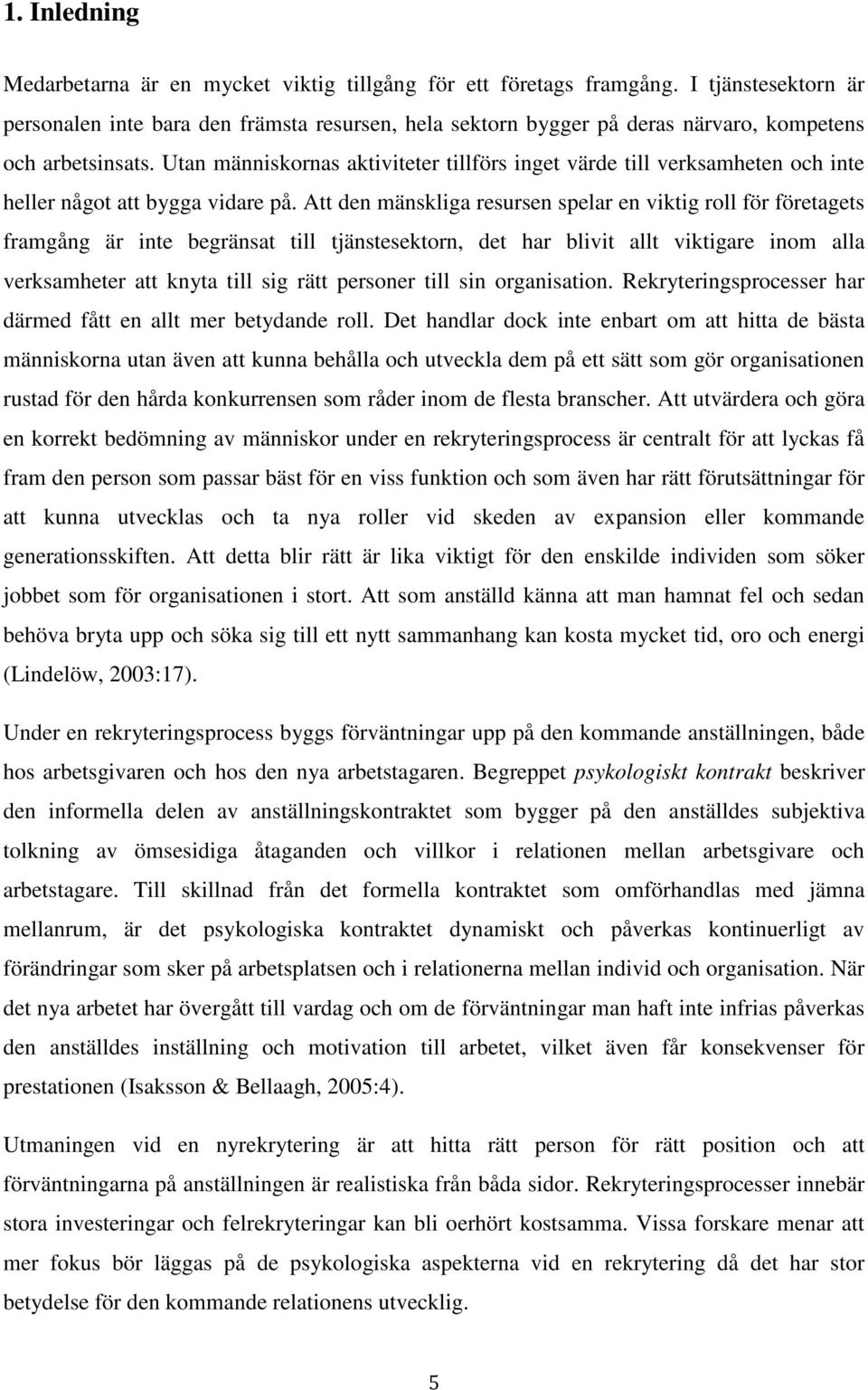 Utan människornas aktiviteter tillförs inget värde till verksamheten och inte heller något att bygga vidare på.