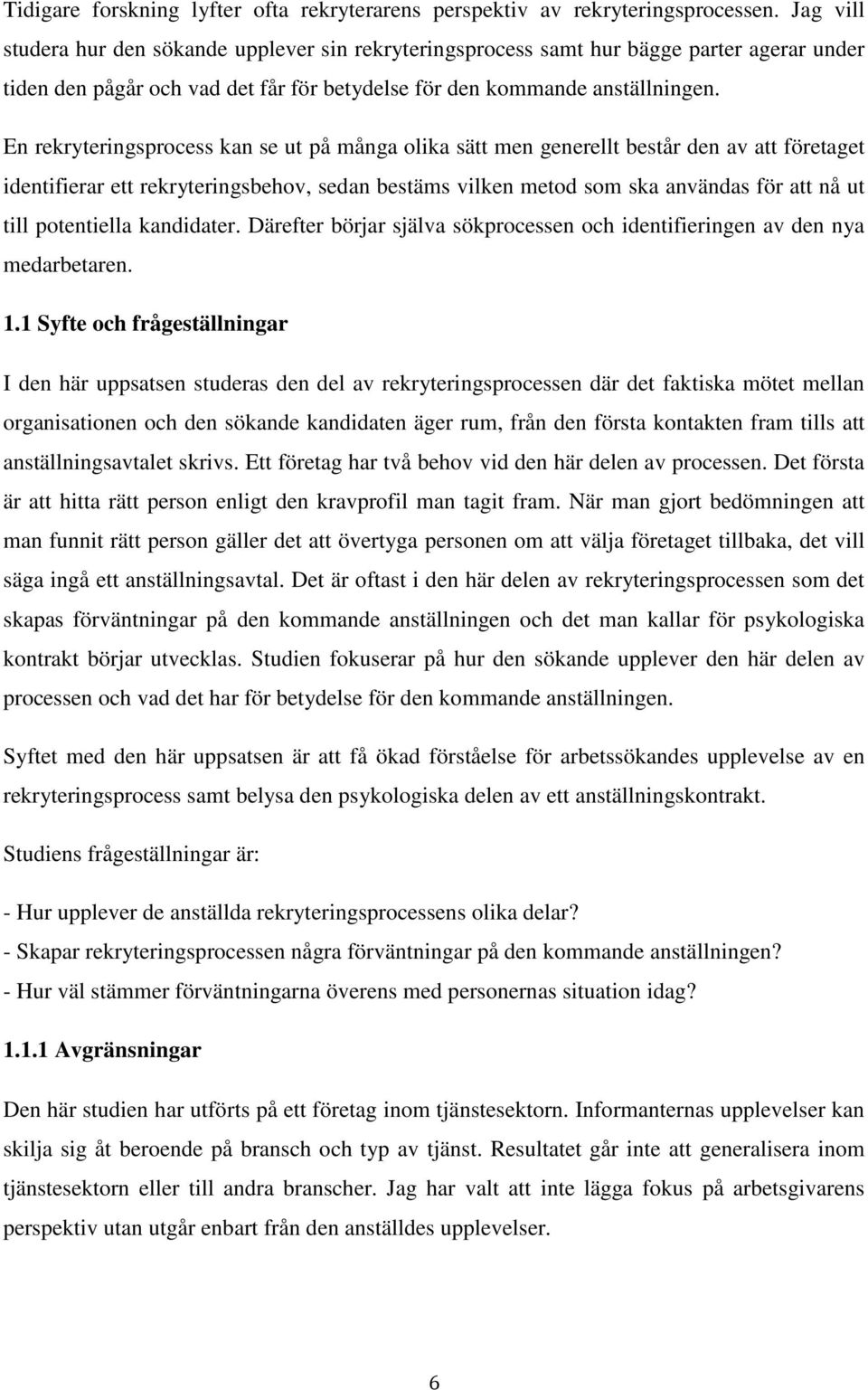 En rekryteringsprocess kan se ut på många olika sätt men generellt består den av att företaget identifierar ett rekryteringsbehov, sedan bestäms vilken metod som ska användas för att nå ut till