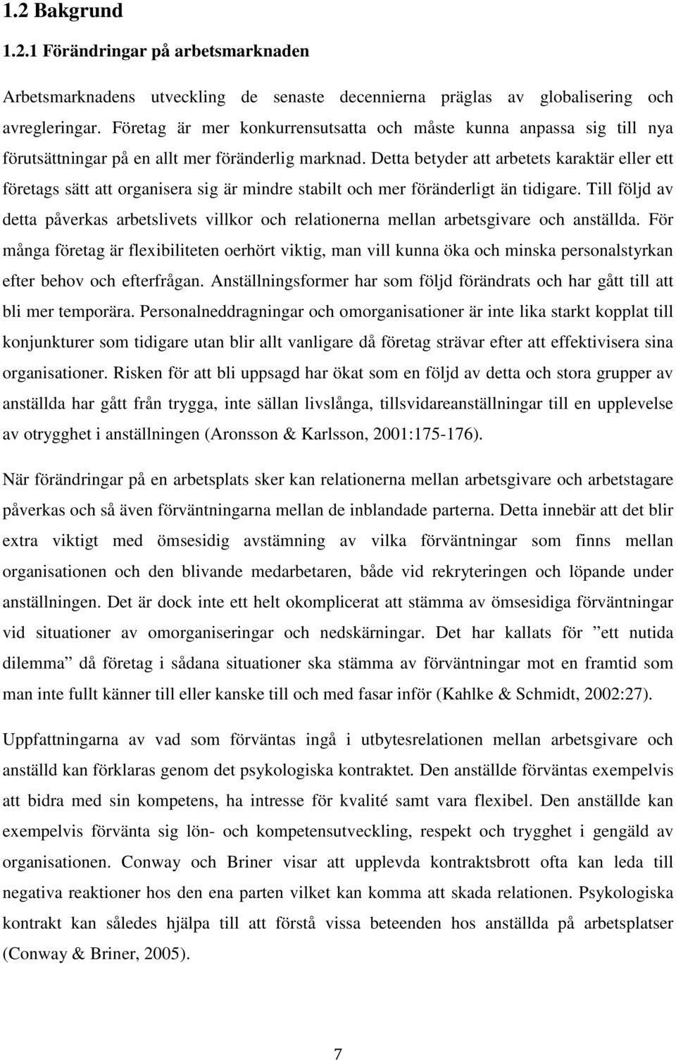 Detta betyder att arbetets karaktär eller ett företags sätt att organisera sig är mindre stabilt och mer föränderligt än tidigare.