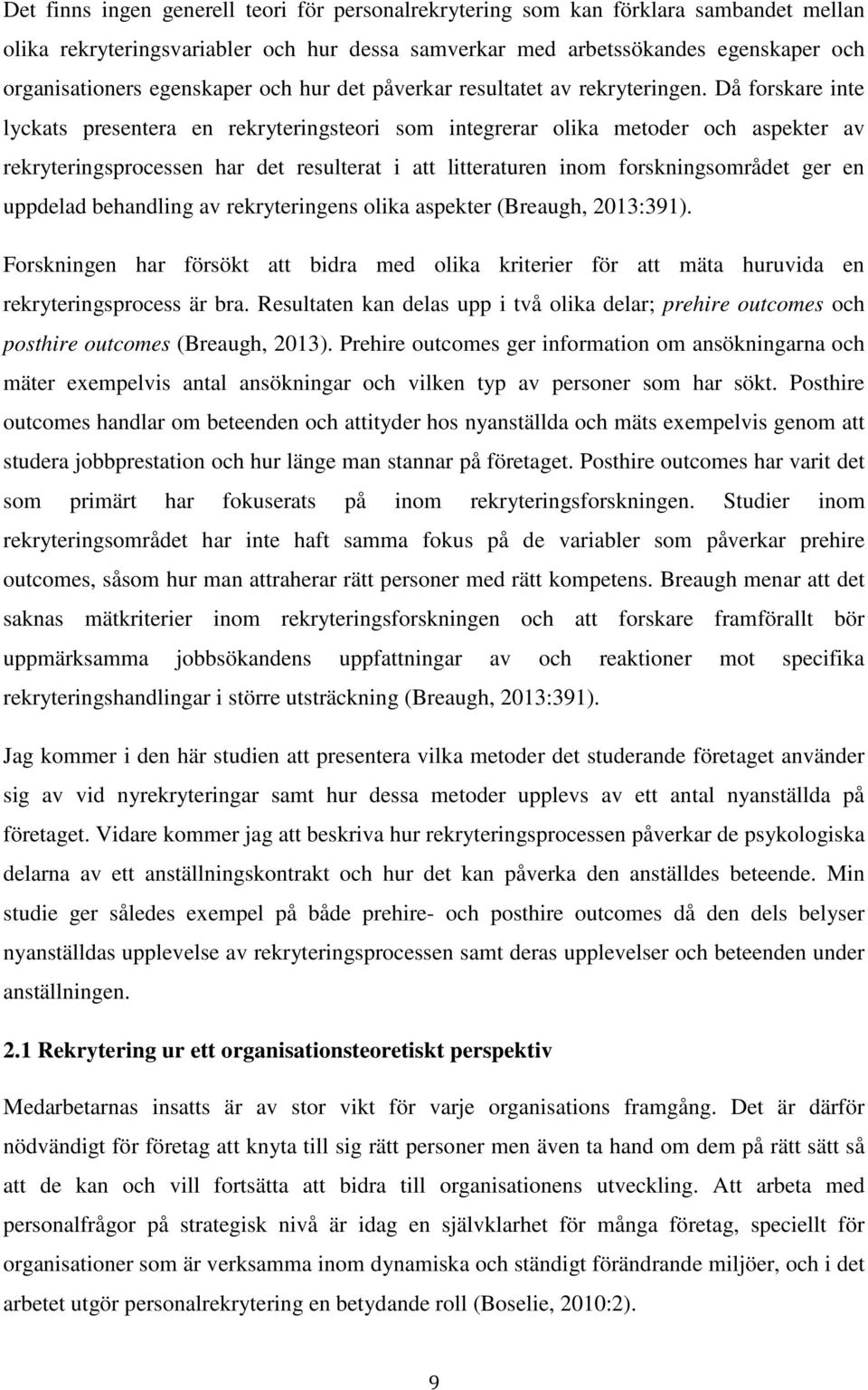 Då forskare inte lyckats presentera en rekryteringsteori som integrerar olika metoder och aspekter av rekryteringsprocessen har det resulterat i att litteraturen inom forskningsområdet ger en