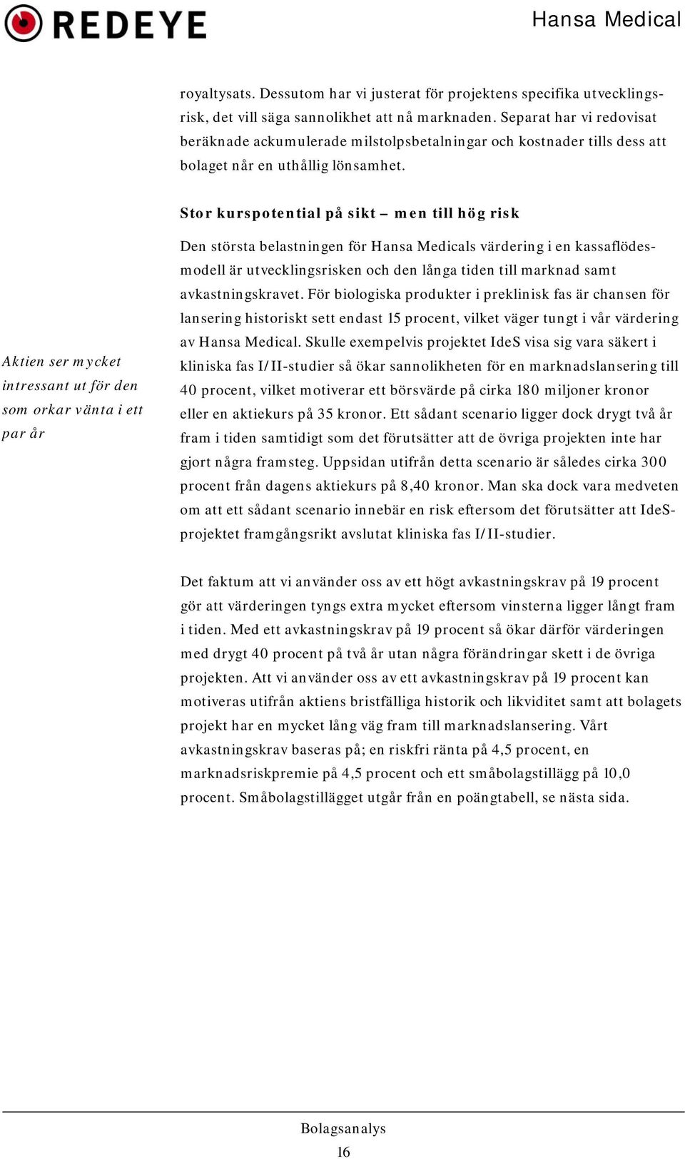 Stor kurspotential på sikt men till hög risk Aktien ser mycket intressant ut för den som orkar vänta i ett par år Den största belastningen för Hansa Medicals värdering i en kassaflödesmodell är