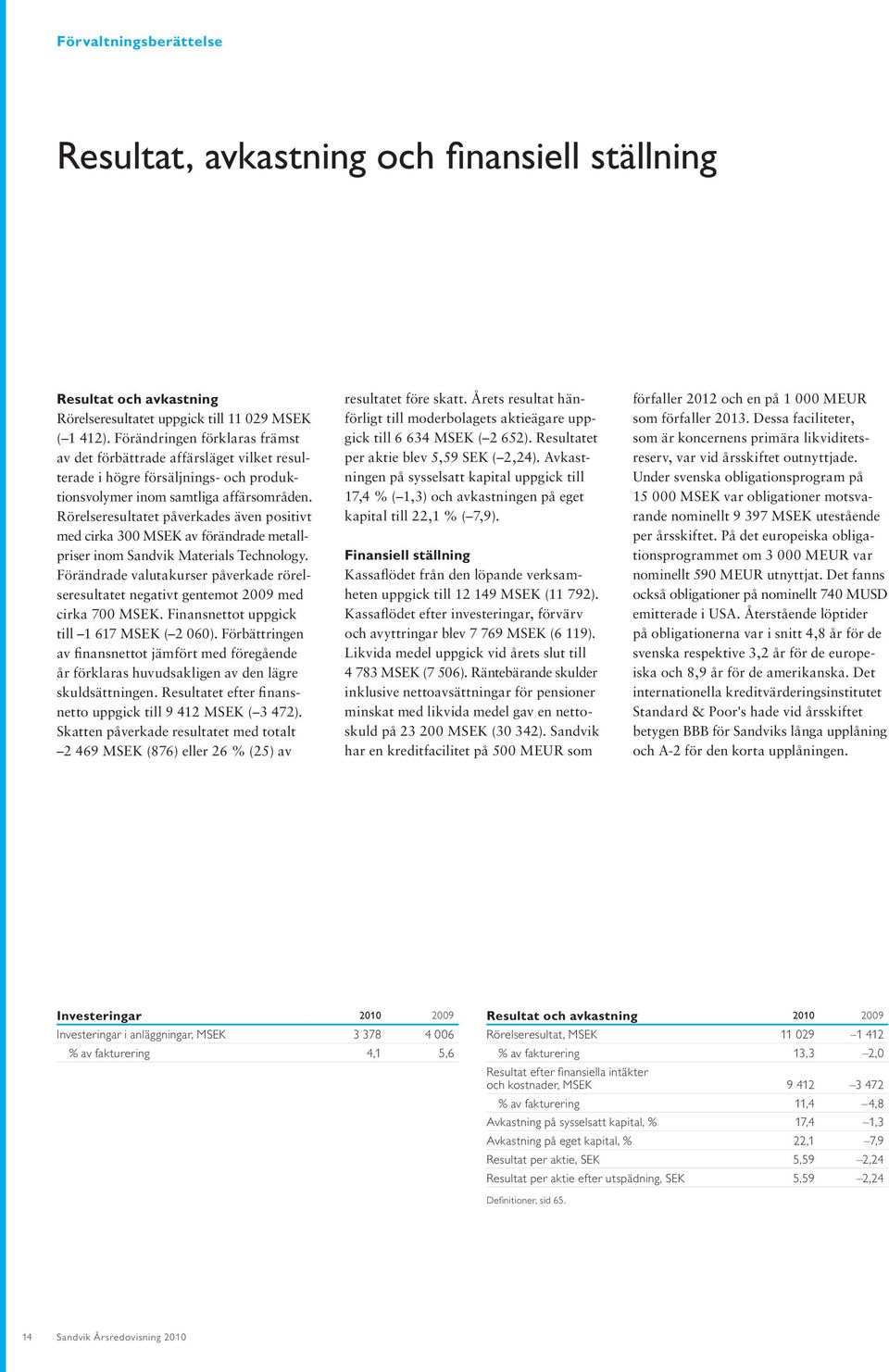 Rörelseresultatet påverkades även positivt med cirka 300 MSEK av förändrade metallpriser inom Sandvik Materials Technology.