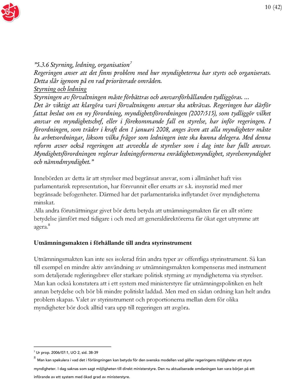 Regeringen har därför fattat beslut om en ny förordning, myndighetsförordningen (2007:515), som tydliggör vilket ansvar en myndighetschef, eller i förekommande fall en styrelse, har inför regeringen.