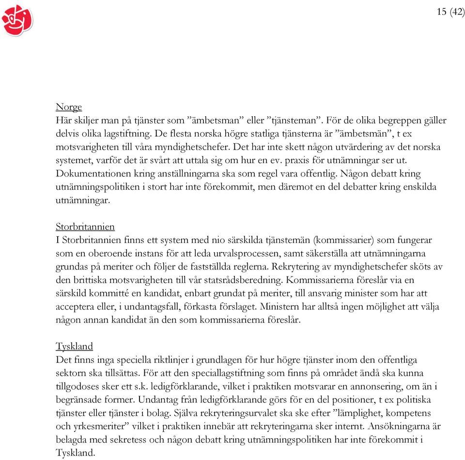 Det har inte skett någon utvärdering av det norska systemet, varför det är svårt att uttala sig om hur en ev. praxis för utnämningar ser ut.