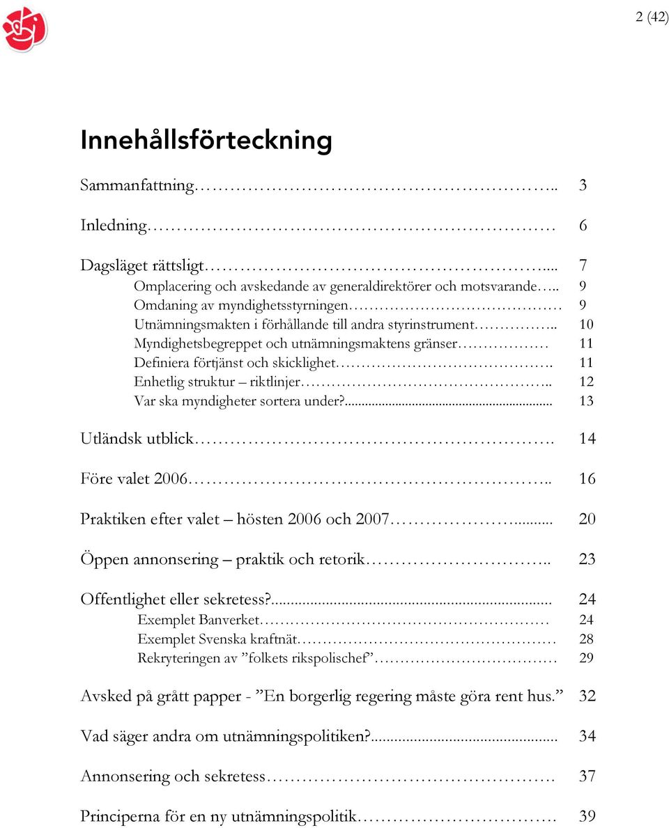 11 Enhetlig struktur riktlinjer.. 12 Var ska myndigheter sortera under?... 13 Utländsk utblick. 14 Före valet 2006.. 16 Praktiken efter valet hösten 2006 och 2007.