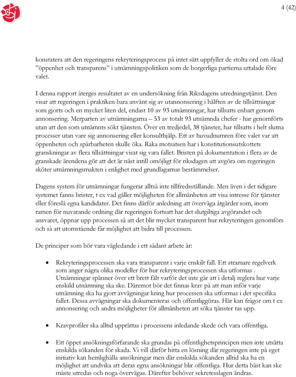 Den visar att regeringen i praktiken bara använt sig av utannonsering i hälften av de tillsättningar som gjorts och en mycket liten del, endast 10 av 93 utnämningar, har tillsatts enbart genom