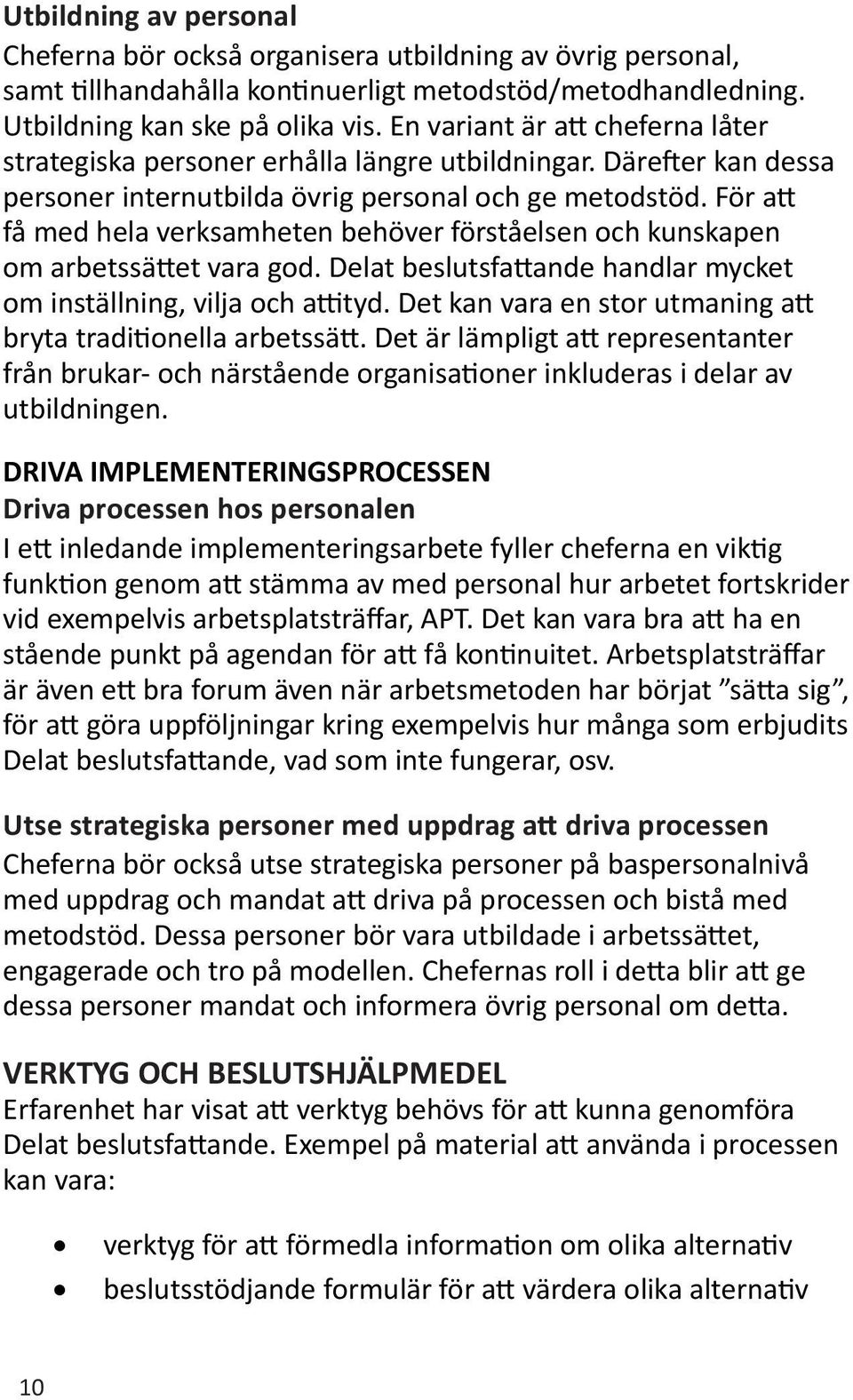För att få med hela verksamheten behöver förståelsen och kunskapen om arbetssättet vara god. Delat beslutsfattande handlar mycket om inställning, vilja och attityd.