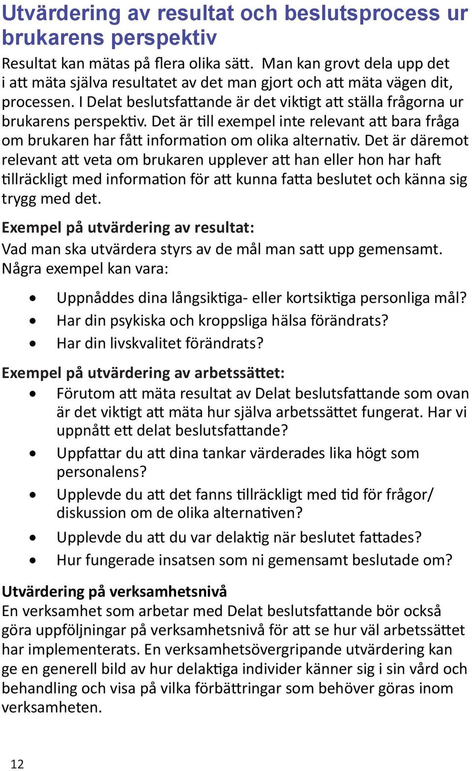 Det är till exempel inte relevant att bara fråga om brukaren har fått information om olika alternativ.