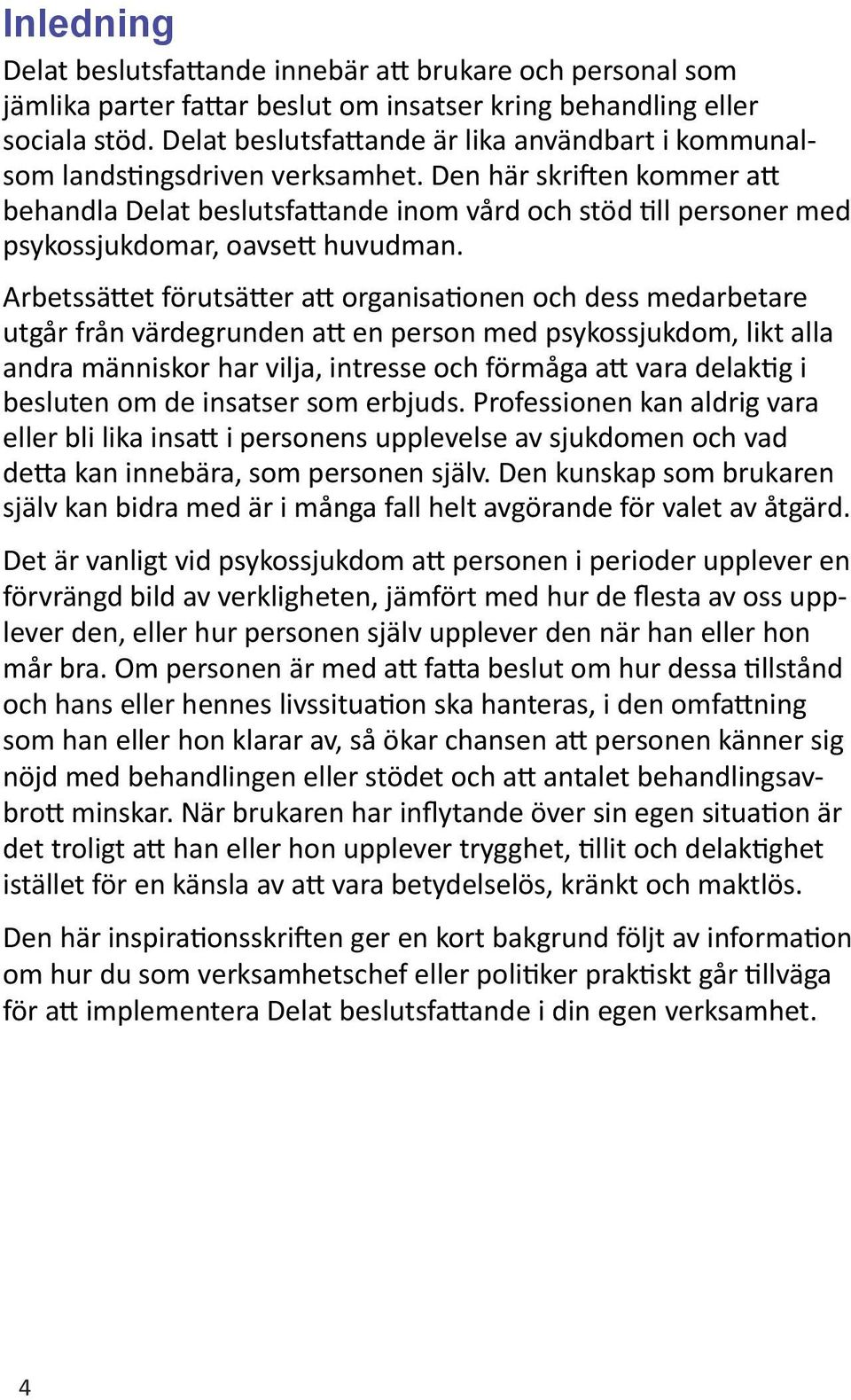Den här skriften kommer att behandla Delat beslutsfattande inom vård och stöd till personer med psykossjukdomar, oavsett huvudman.
