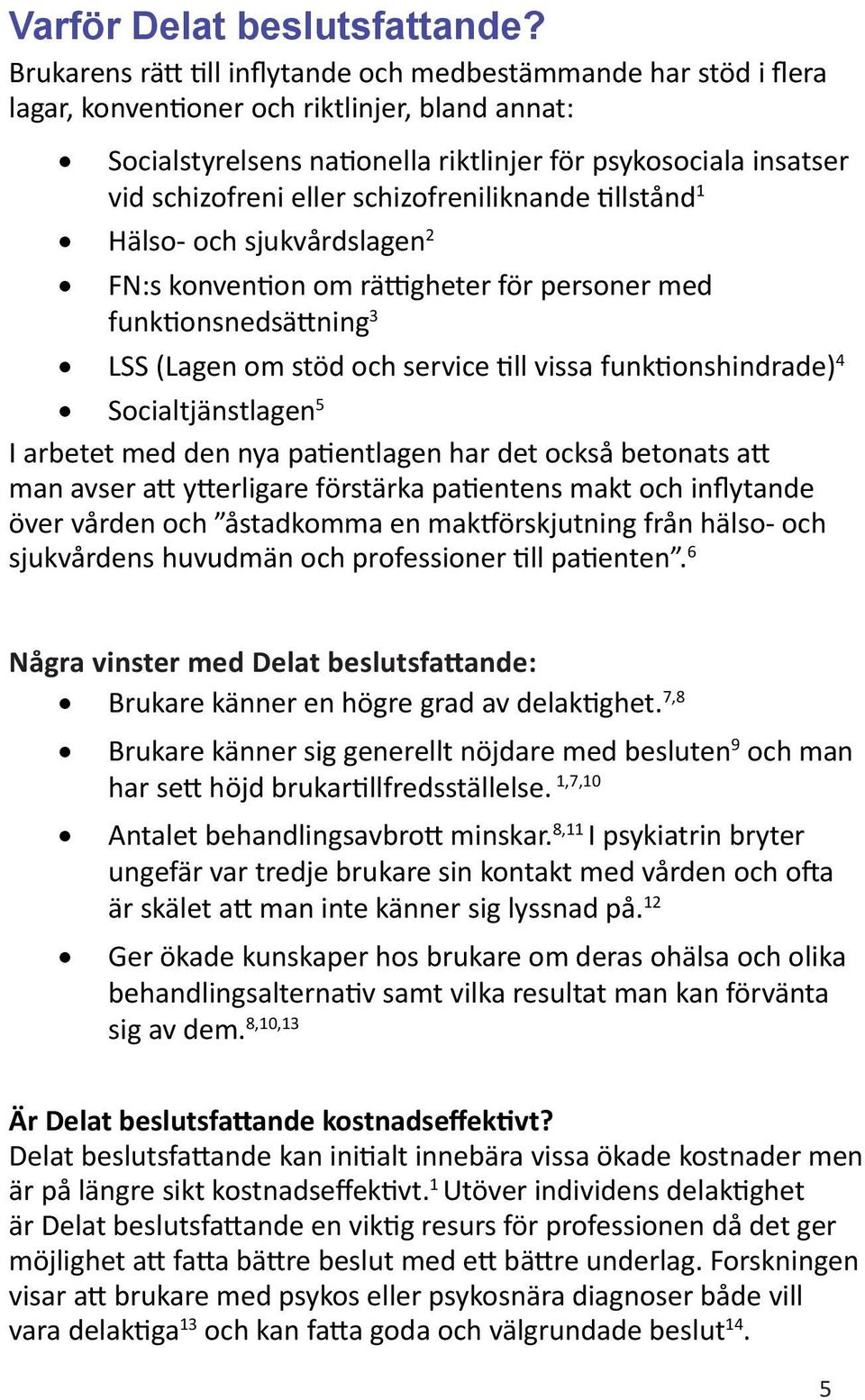 eller schizofreniliknande tillstånd 1 Hälso- och sjukvårdslagen 2 FN:s konvention om rättigheter för personer med funktionsnedsättning 3 LSS (Lagen om stöd och service till vissa funktionshindrade) 4