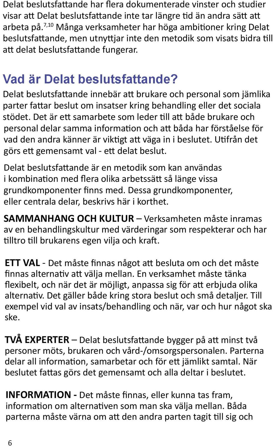 Delat beslutsfattande innebär att brukare och personal som jämlika parter fattar beslut om insatser kring behandling eller det sociala stödet.